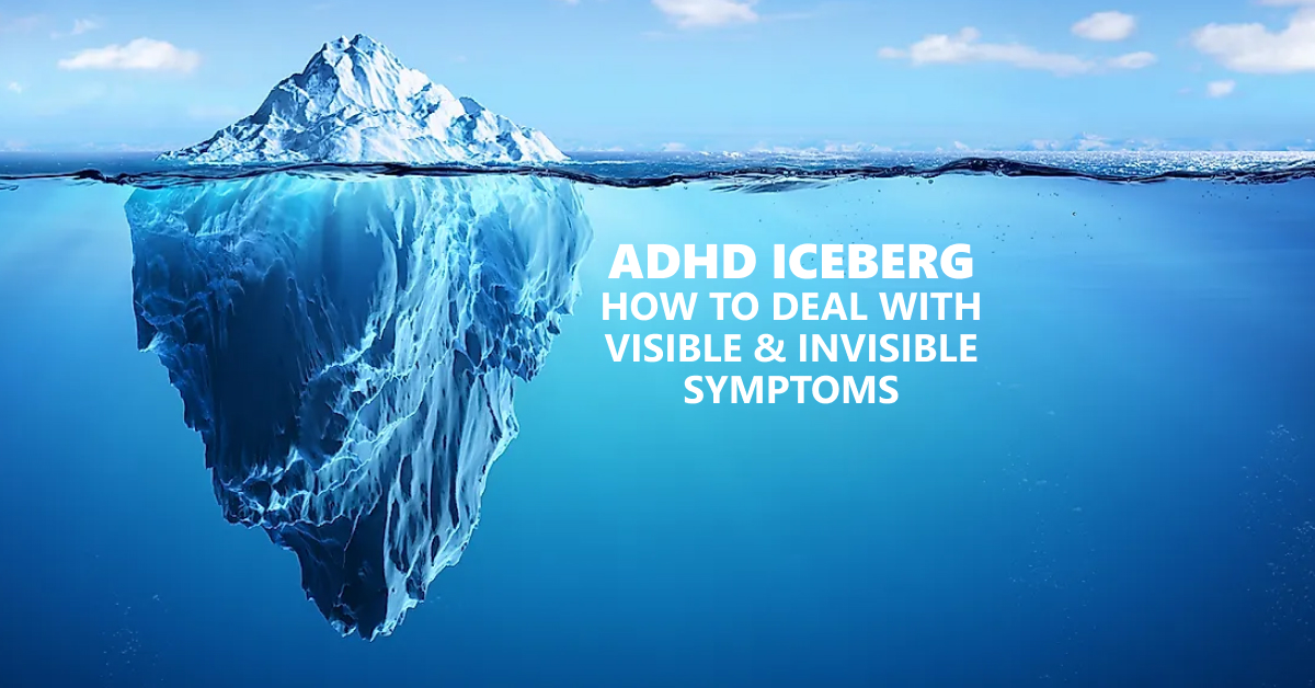 You are currently viewing ADHD Iceberg: How to Deal with Visible and Invisible Symptoms